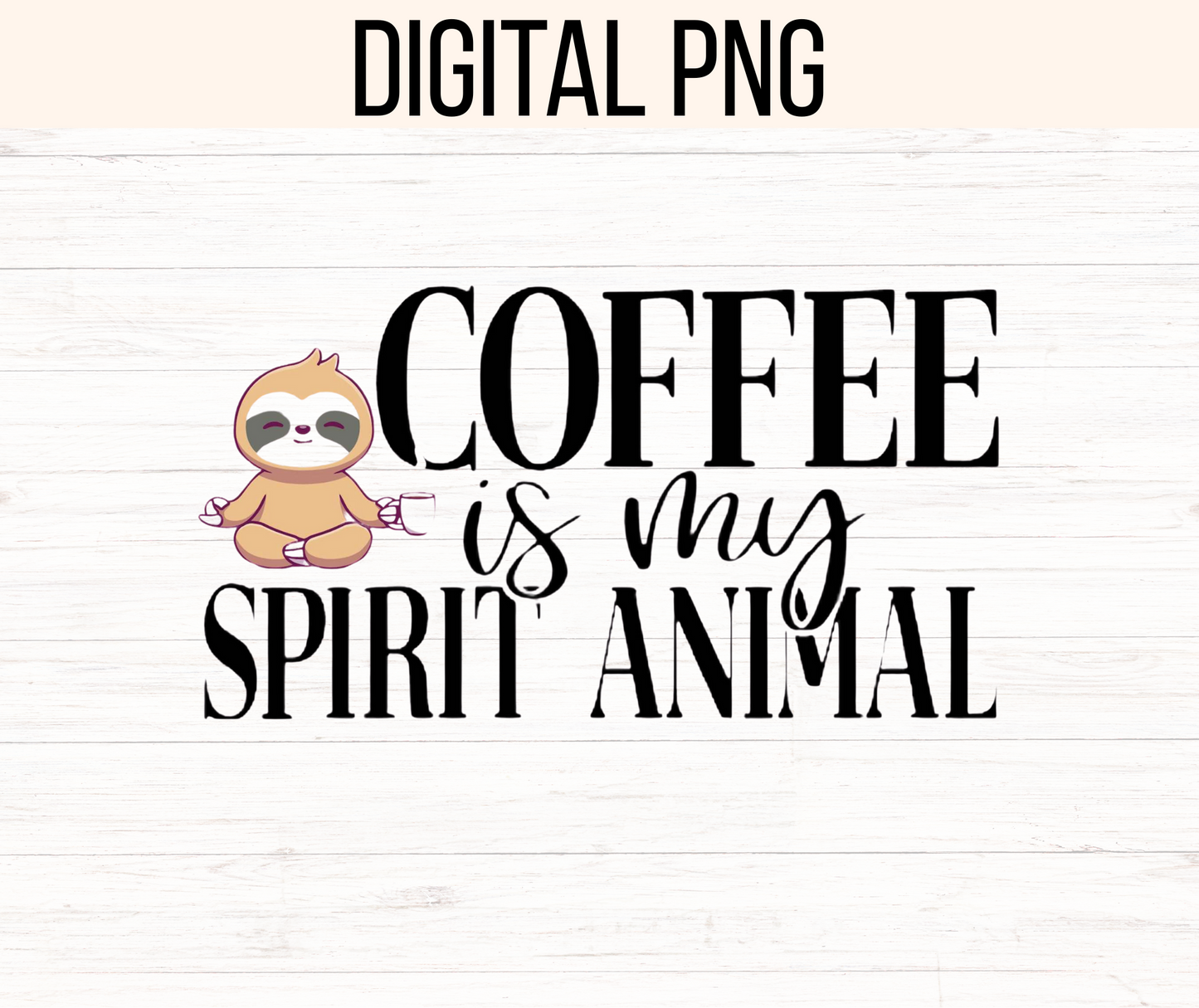 Coffee is My Spirit Animal Zen Yoga Sloth Png. 300 dpi, ready to print, instant download.
