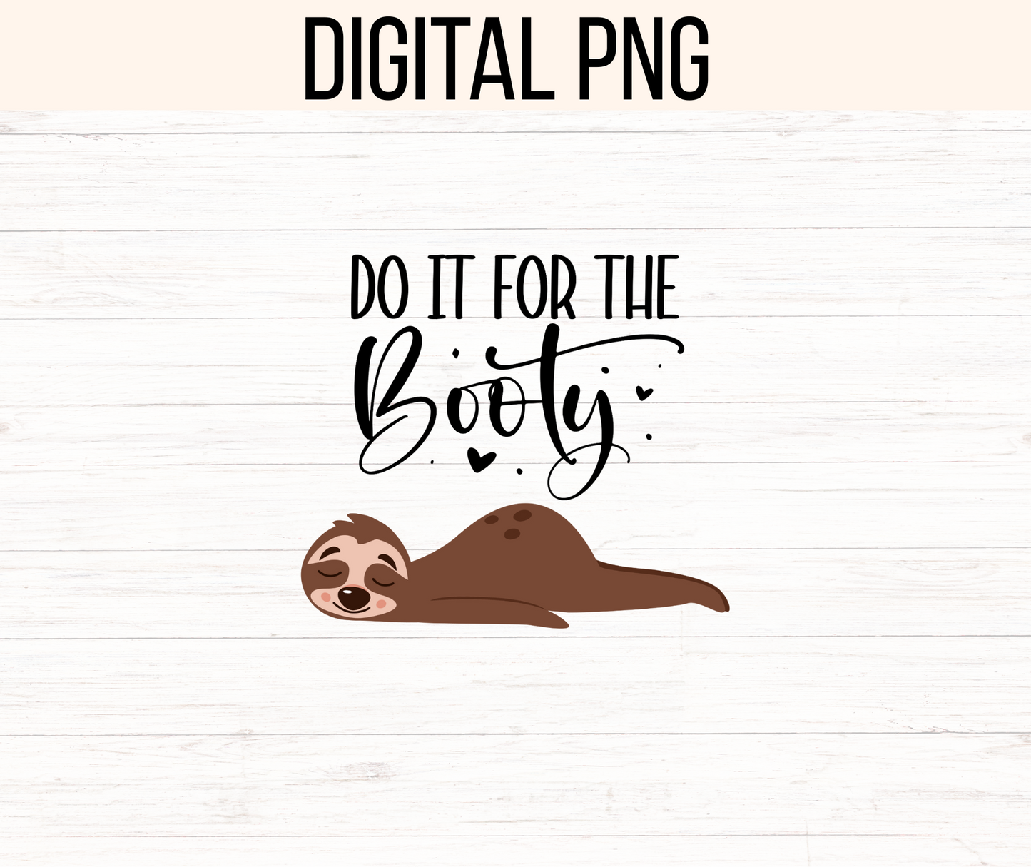 Do It For the Booty Png. 300 dpi, ready to print, instant download.