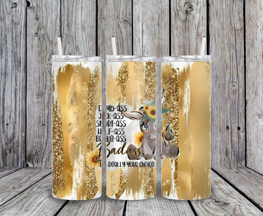 Gold glitter tumbler with donkey and sunflowers, featuring funny sarcastic quote “Badass, Dumbass, Smartass – Really Your Choice.”