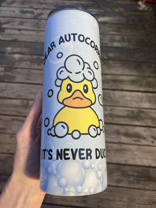Funny yellow duck tumbler with bubbles and “Dear Autocorrect It’s Never Duck” phrase, 20oz insulated skinny stainless cup.