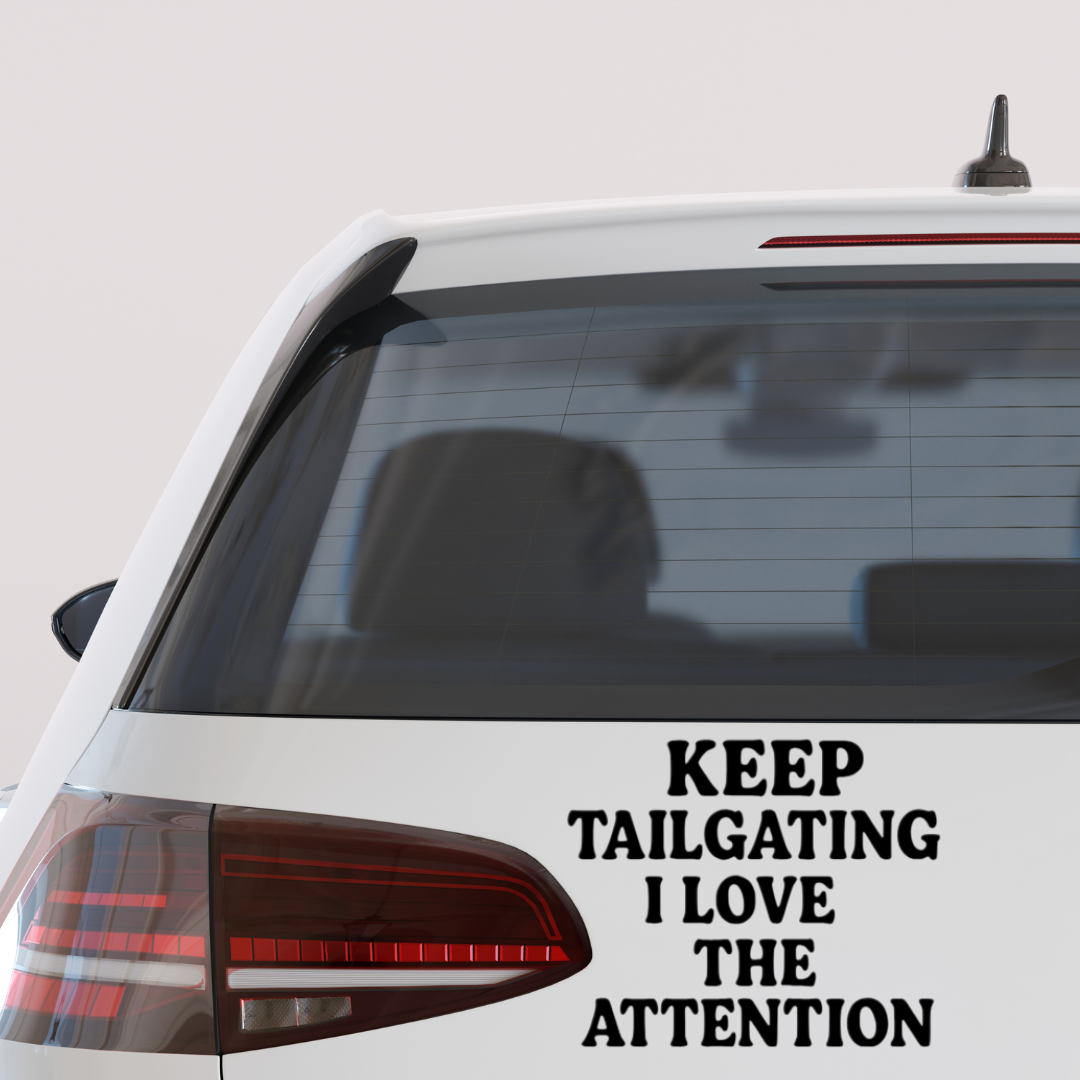 Car window decal with bold text: “Keep Tailgating I Love the Attention.”