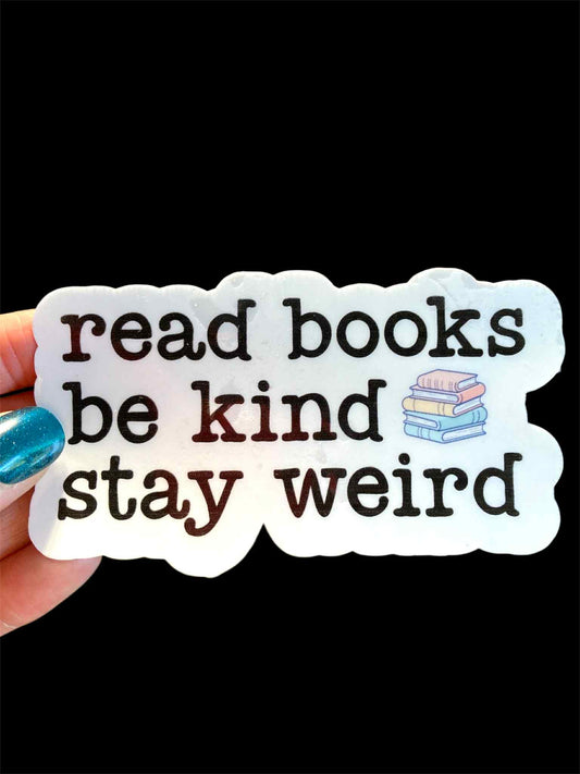 Waterproof Read Books, Be Kind, Stay Weird (bookish) sticker. 