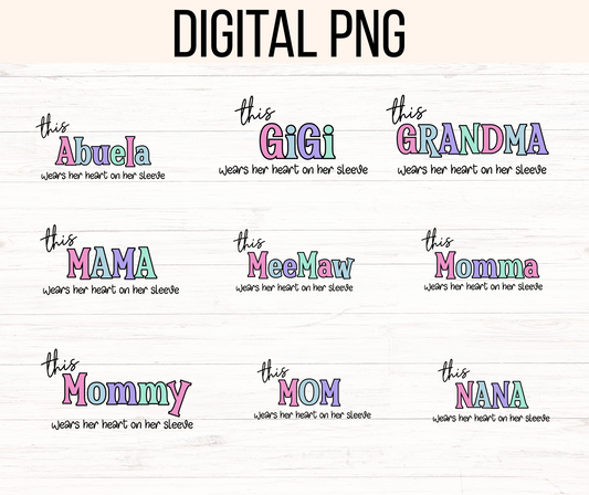 Mother's Day Png Bundle. This (fill in the blank) wears her heart on her sleeve. Files included are; Abuela, GiGi, Grandma, Mama, MeeMaw, Momma, Mommy, Mom, Nana. 300 dpi, ready to print instant download. 